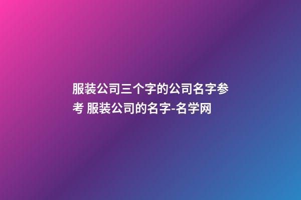 服装公司三个字的公司名字参考 服装公司的名字-名学网-第1张-公司起名-玄机派